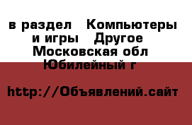  в раздел : Компьютеры и игры » Другое . Московская обл.,Юбилейный г.